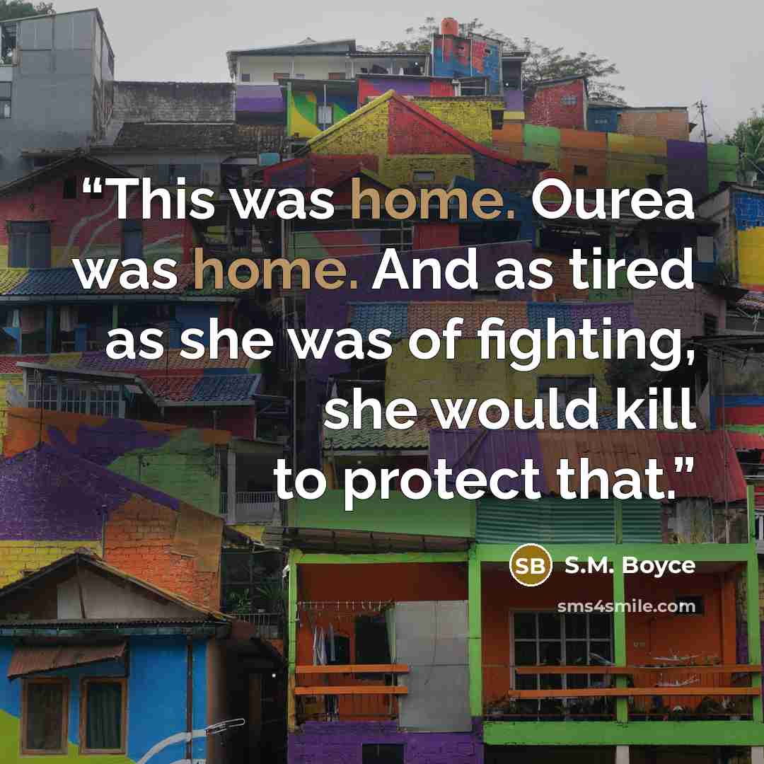 “This was home. Ourea was home. And as tired as she was of fighting, she would kill to protect that.” quote by S.M. Boyce