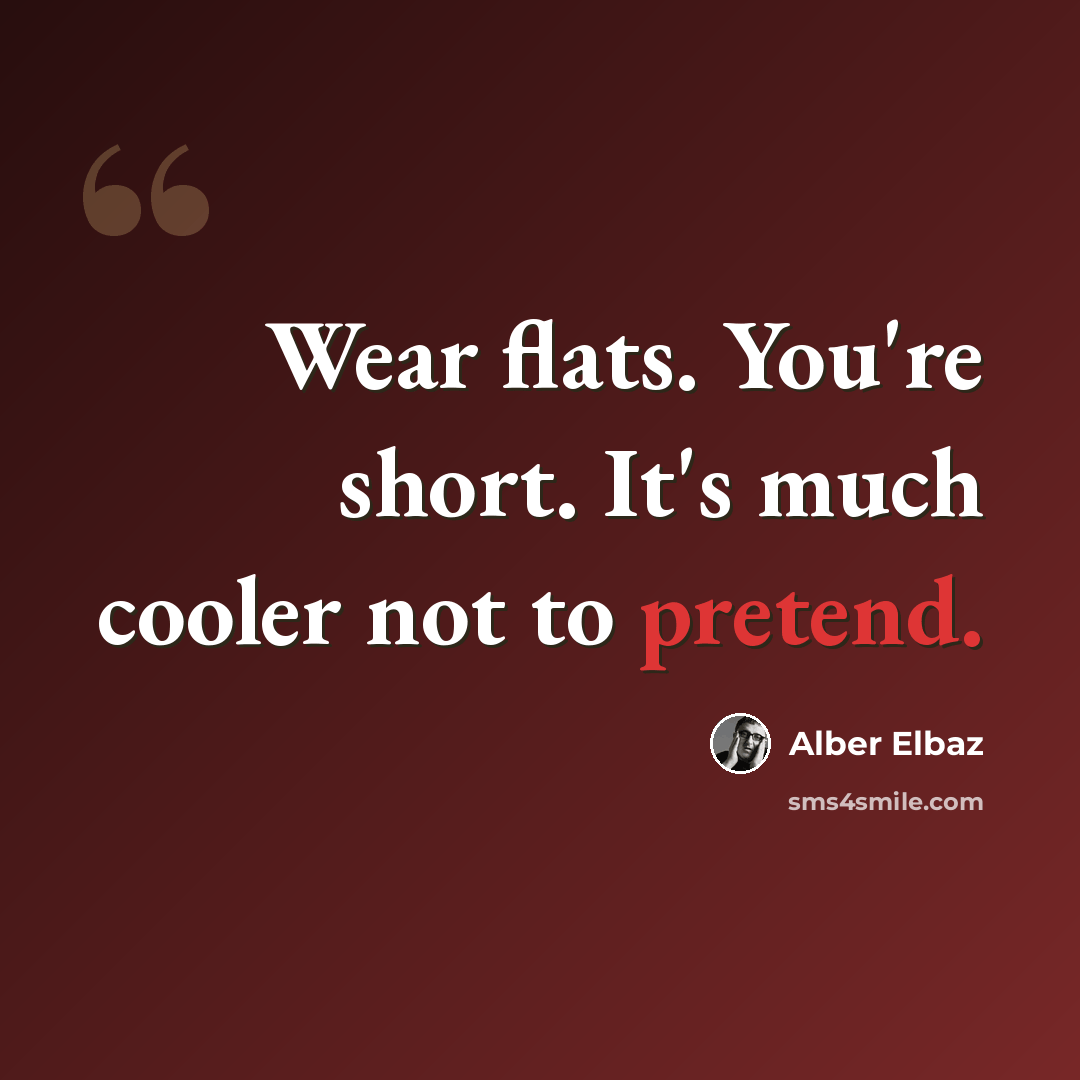 “Wear flats. You're short. It's much cooler not to pretend.” quote by Alber Elbaz