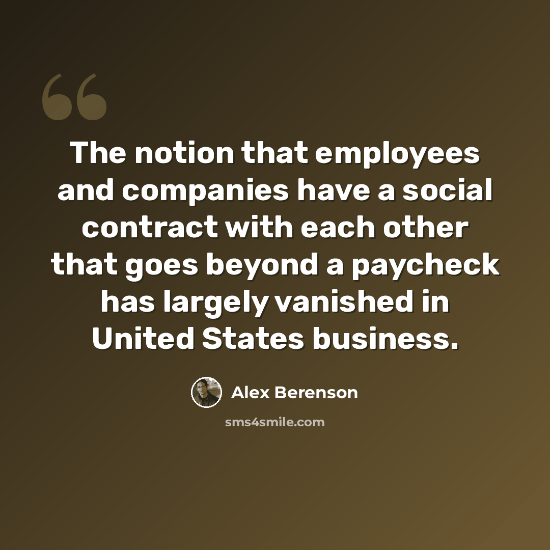 “The notion that employees and companies have a social contract with each other that goes beyond a paycheck has largely vanished in United States business.” quote by Alex Berenson
