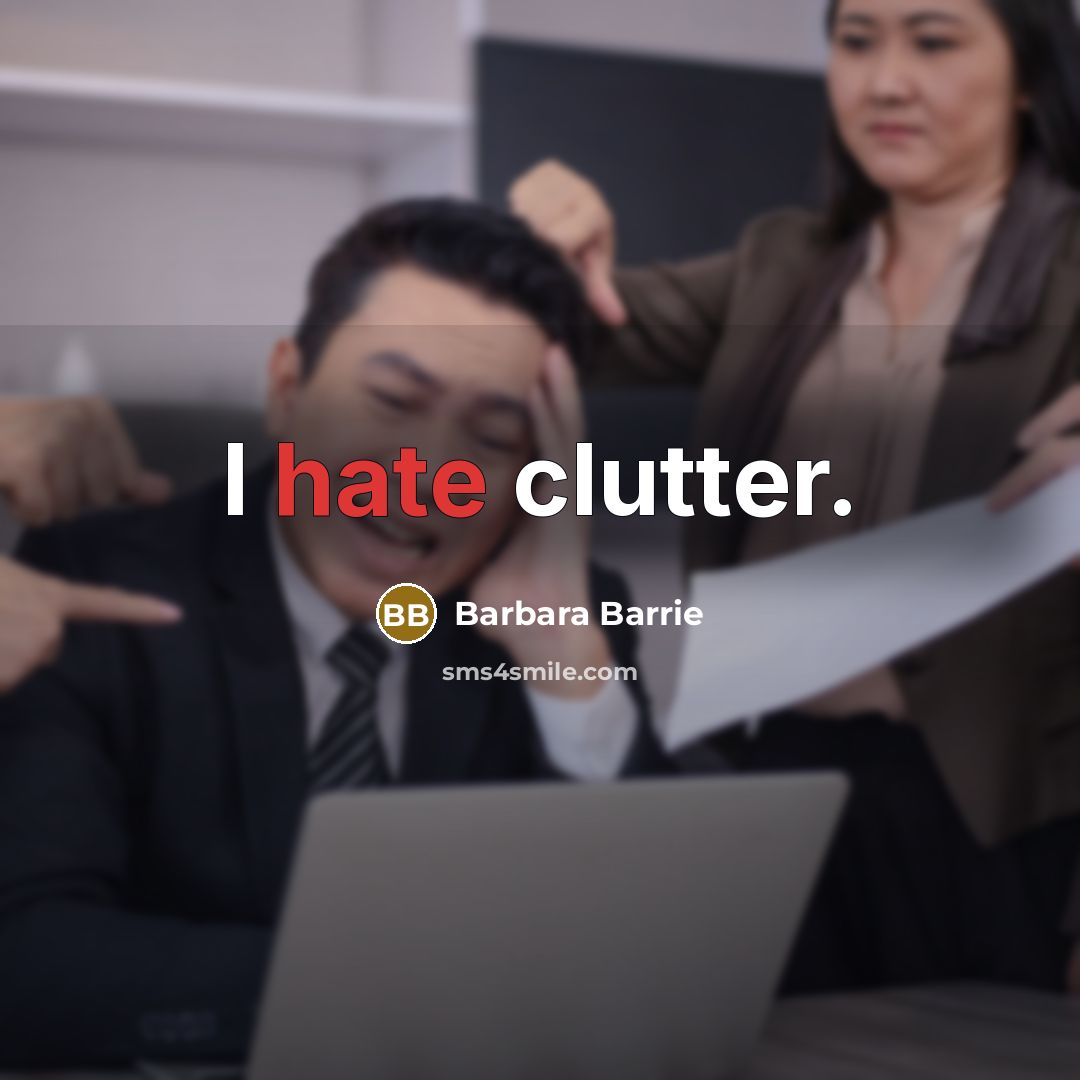 “I hate clutter.” quote by Barbara Barrie