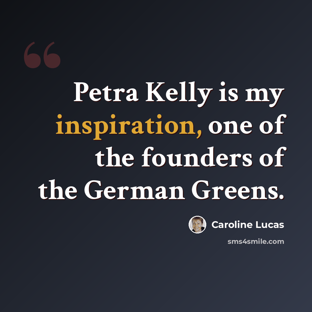 “Petra Kelly is my inspiration, one of the founders of the German Greens.” quote by Caroline Lucas
