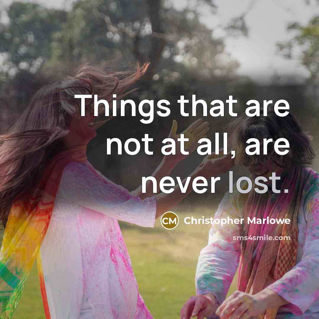 “Things that are not at all, are never lost.” quote by Christopher Marlowe