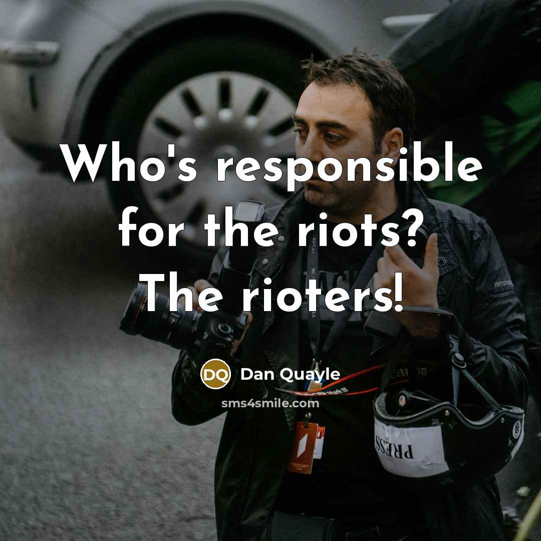“Who's responsible for the riots? The rioters!” quote by Dan Quayle