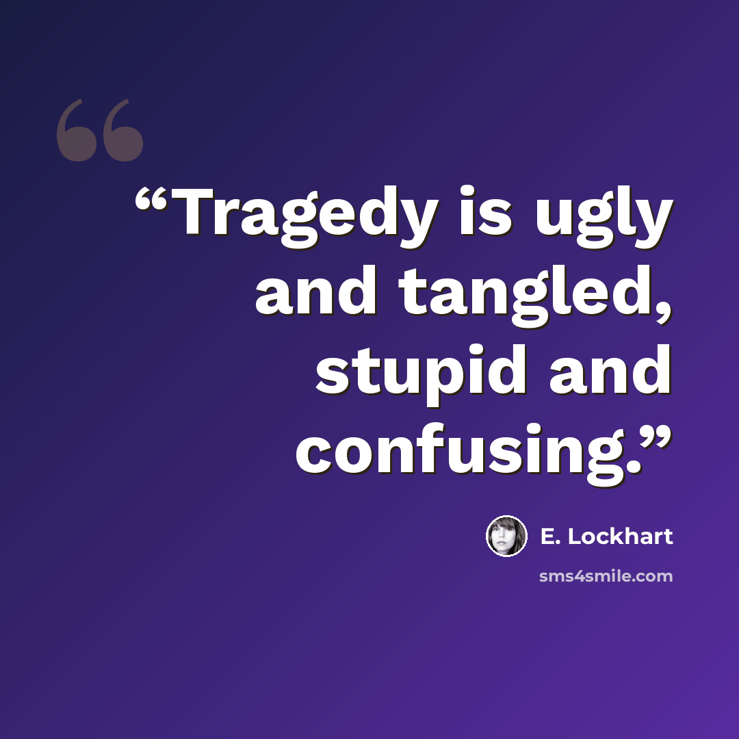 “Tragedy is ugly and tangled, stupid and confusing.” quote by E. Lockhart