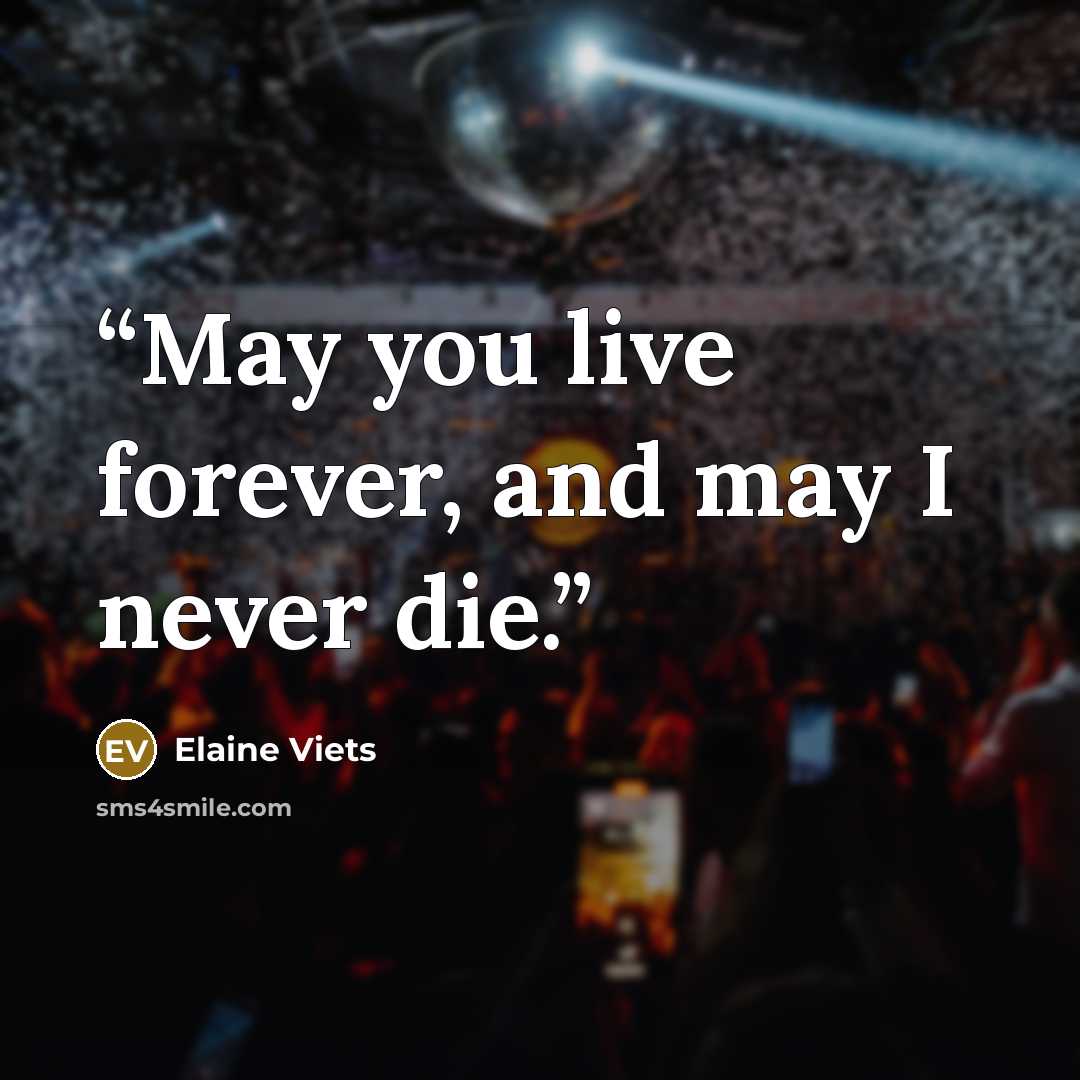 “May you live forever, and may I never die.” quote by Elaine Viets