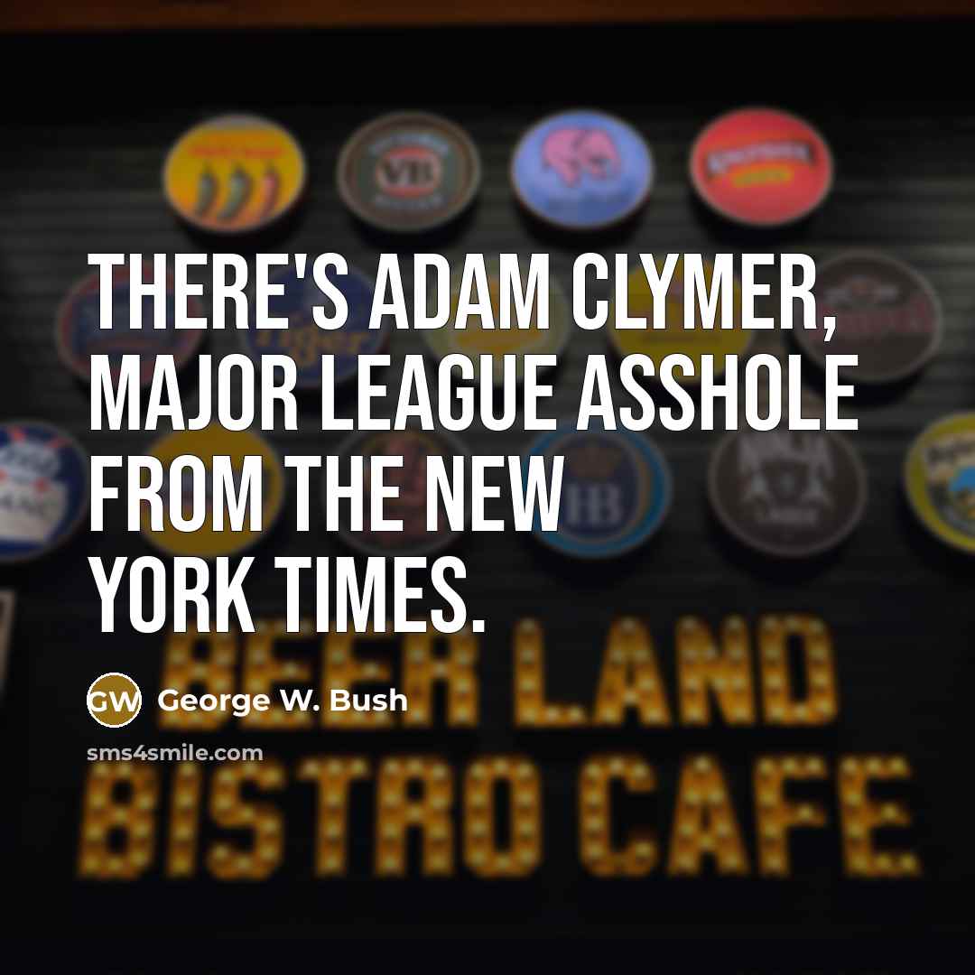 “There's Adam Clymer, major league asshole from The New York Times.” quote by George W. Bush