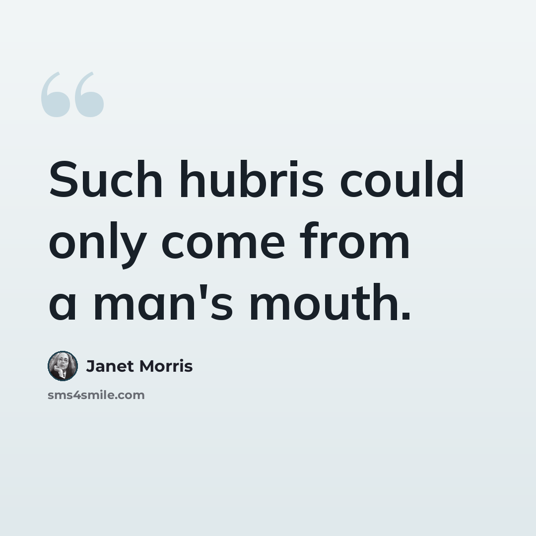 “Such hubris could only come from a man's mouth.” quote by Janet Morris