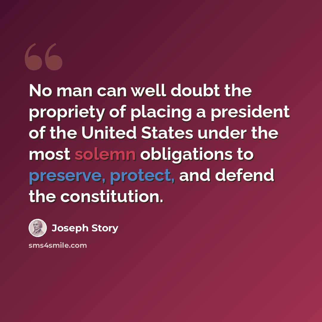“No man can well doubt the propriety of placing a president of the United States under the most solemn obligations to preserve, protect, and defend the constitution.” quote by Joseph Story