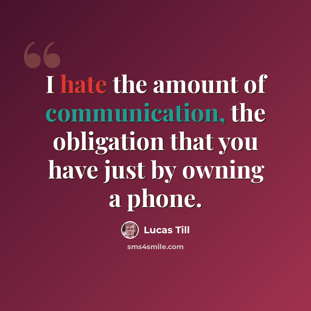“I hate the amount of communication, the obligation that you have just by owning a phone.” quote by Lucas Till