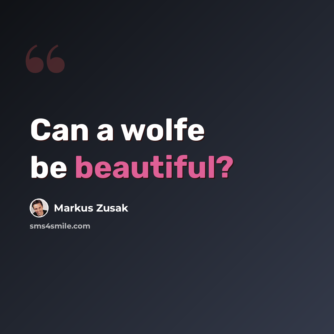 “Can a wolfe be beautiful?” quote by Markus Zusak