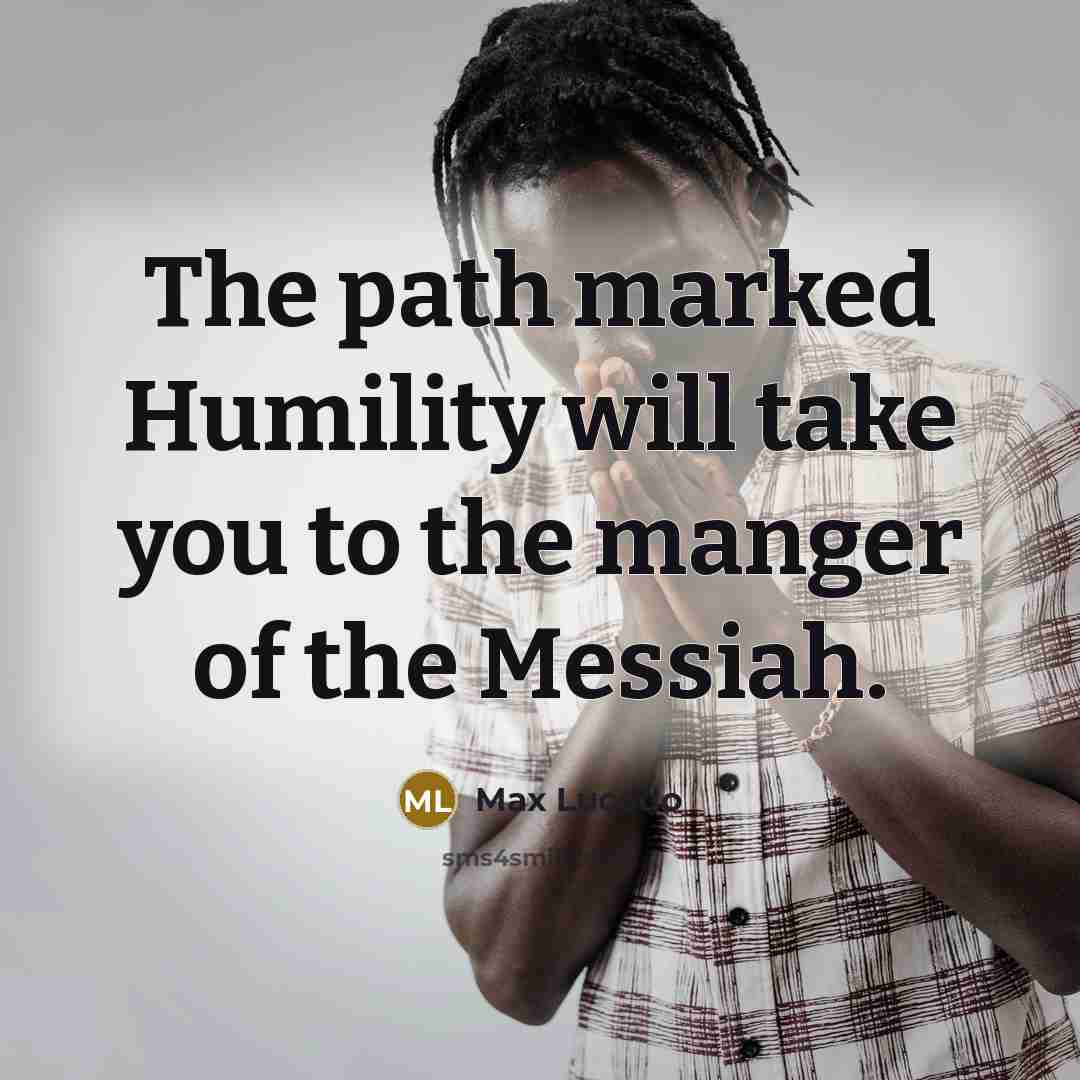 “The path marked Humility will take you to the manger of the Messiah.” quote by Max Lucado