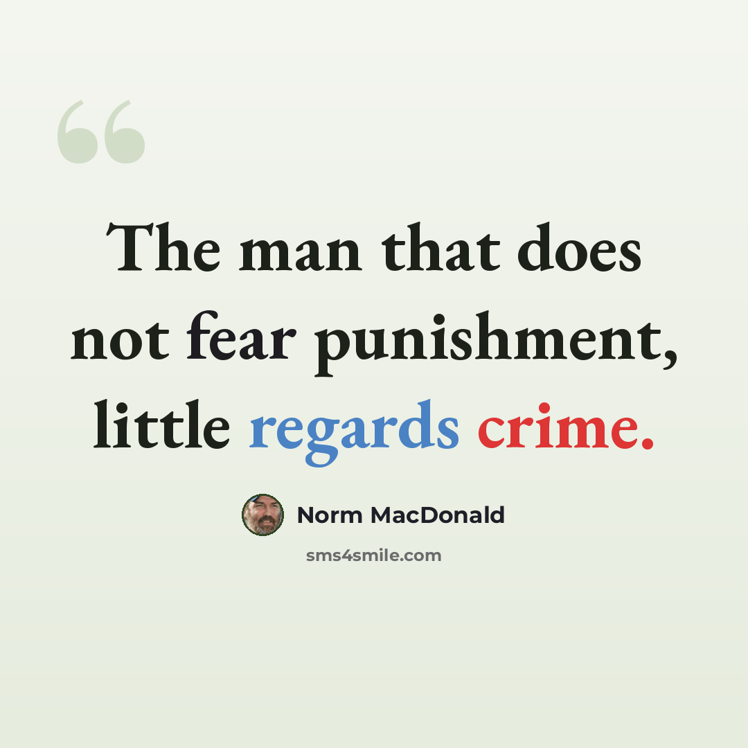 “The man that does not fear punishment, little regards crime.” quote by Norm MacDonald