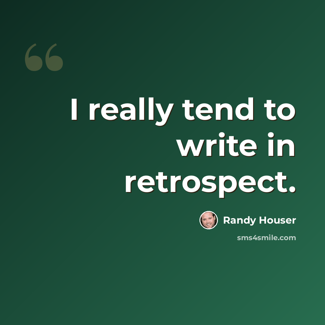 “I really tend to write in retrospect.” quote by Randy Houser