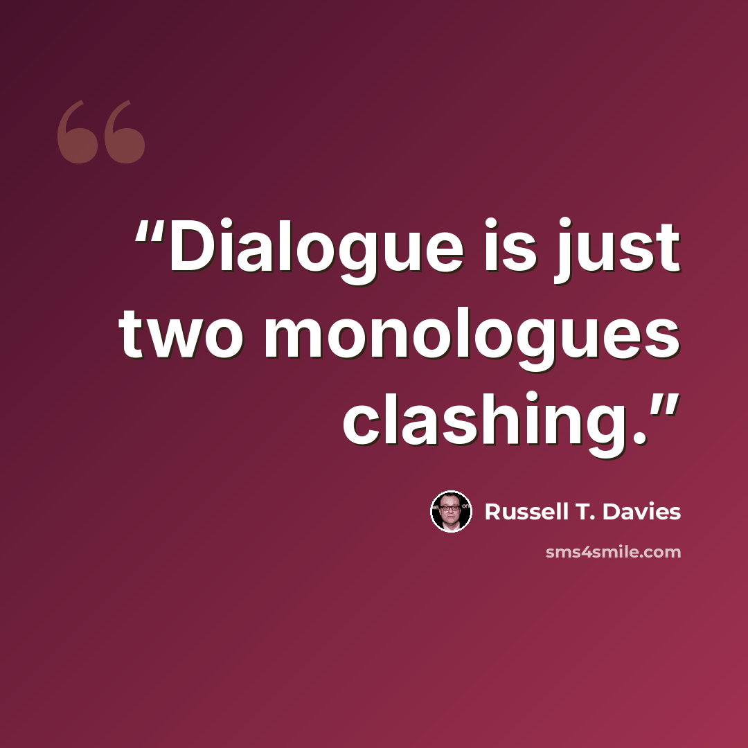 “Dialogue is just two monologues clashing.” quote by Russell T. Davies