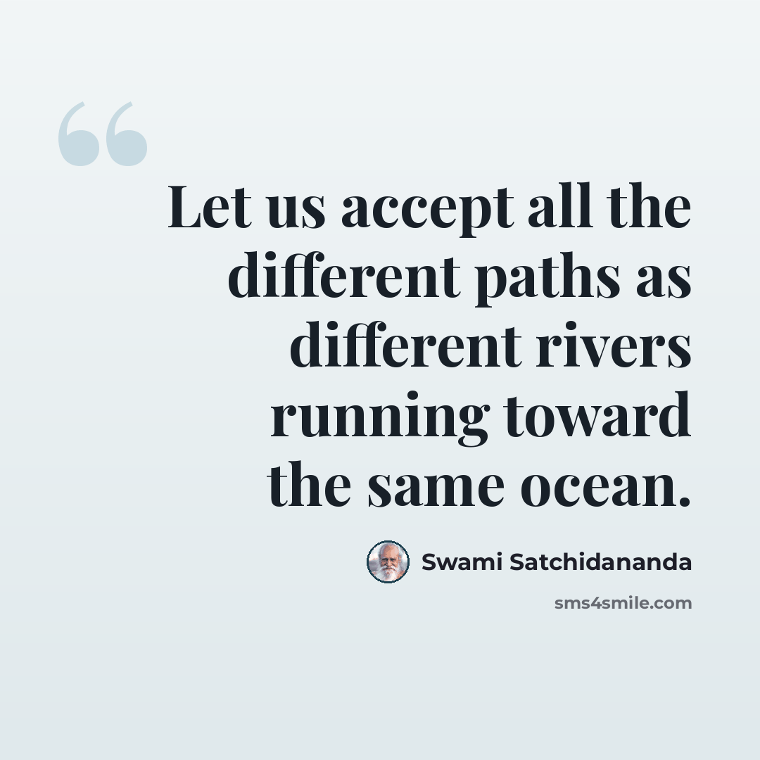 “Let us accept all the different paths as different rivers running toward the same ocean.” quote by Swami Satchidananda