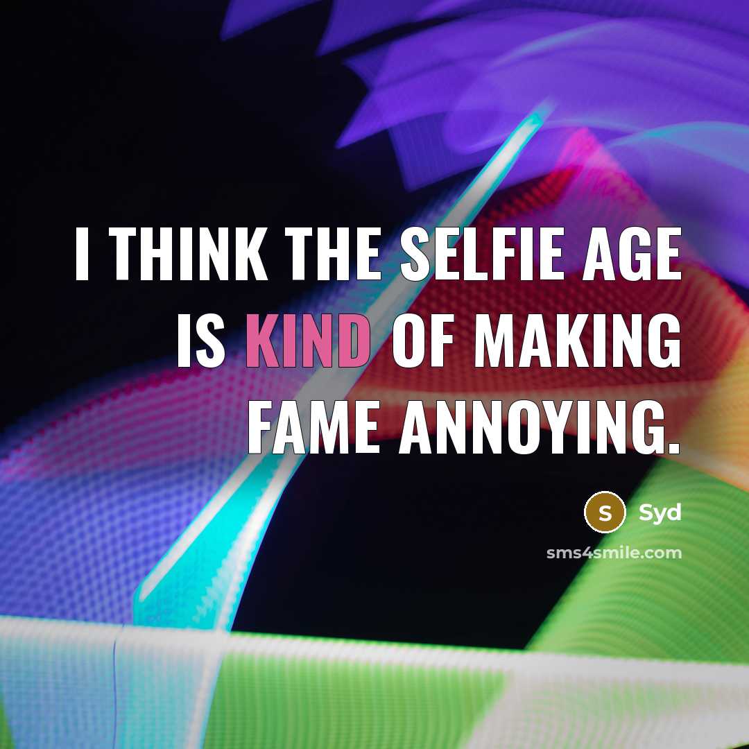 “I think the selfie age is kind of making fame annoying.” quote by Syd