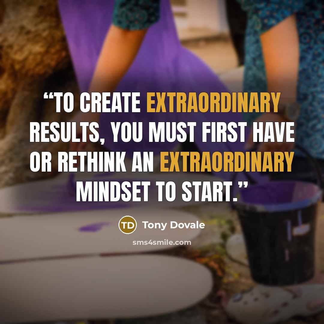 “To create extraordinary results, you must first have or ReThink an extraordinary Mindset to start.” quote by Tony Dovale