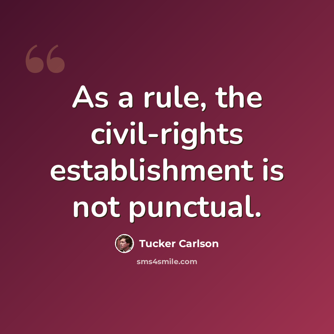 “As a rule, the civil-rights establishment is not punctual.” quote by Tucker Carlson
