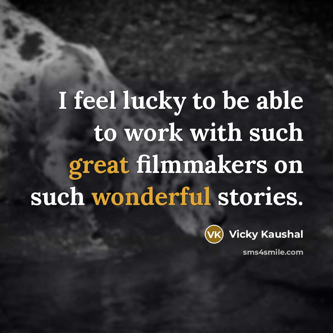 “I feel lucky to be able to work with such great filmmakers on such wonderful stories.” quote by Vicky Kaushal