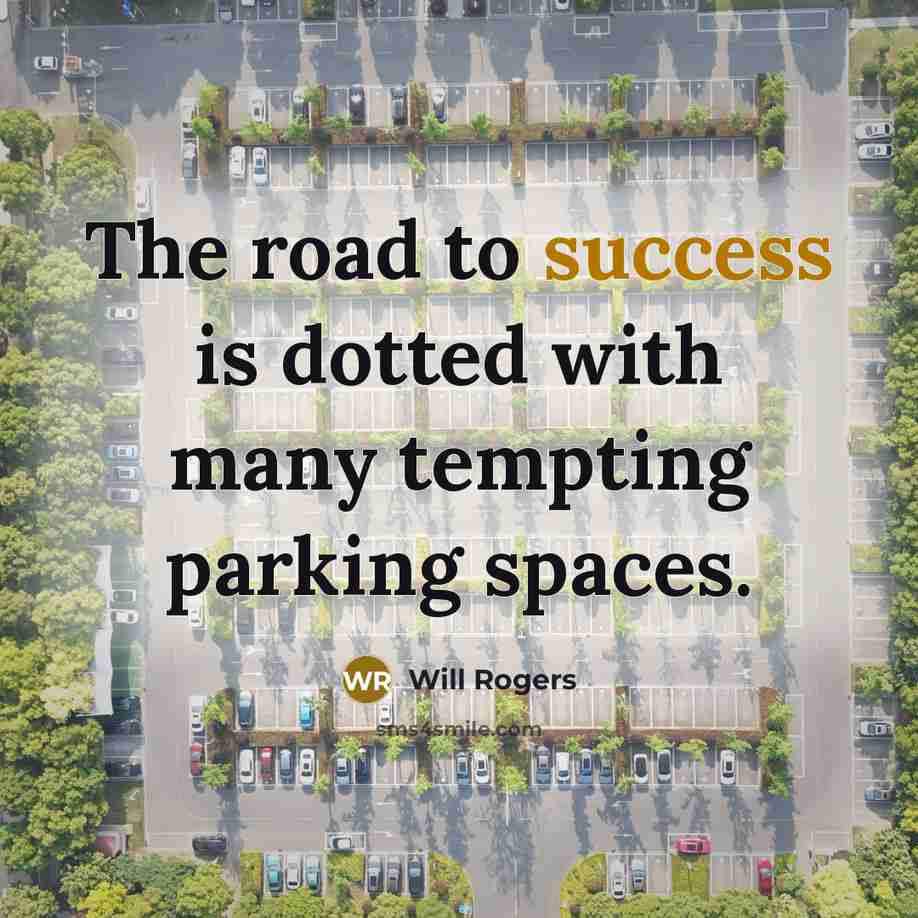 “The road to success is dotted with many tempting parking spaces.” quote by Will Rogers