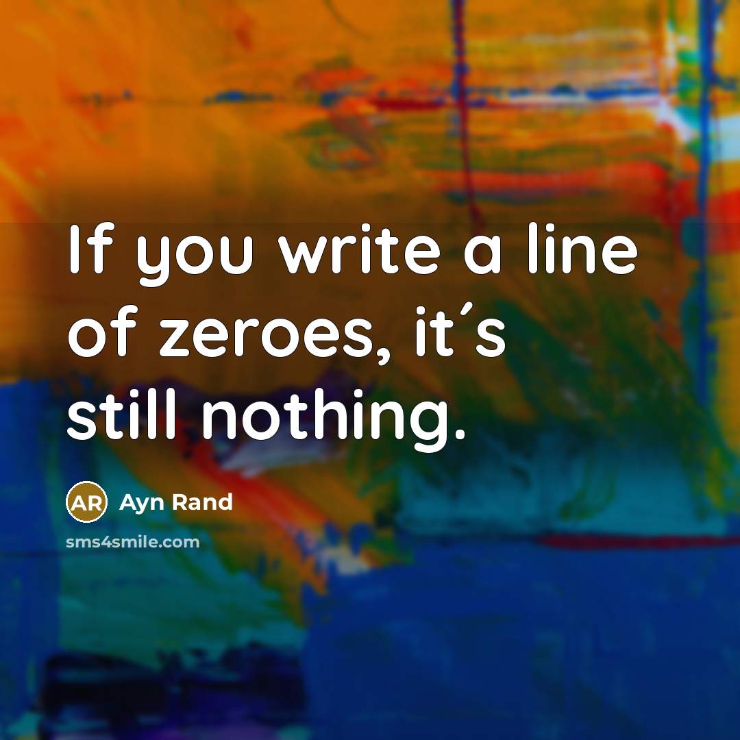 “If you write a line of zeroes, it´s still nothing.” quote by Ayn Rand
