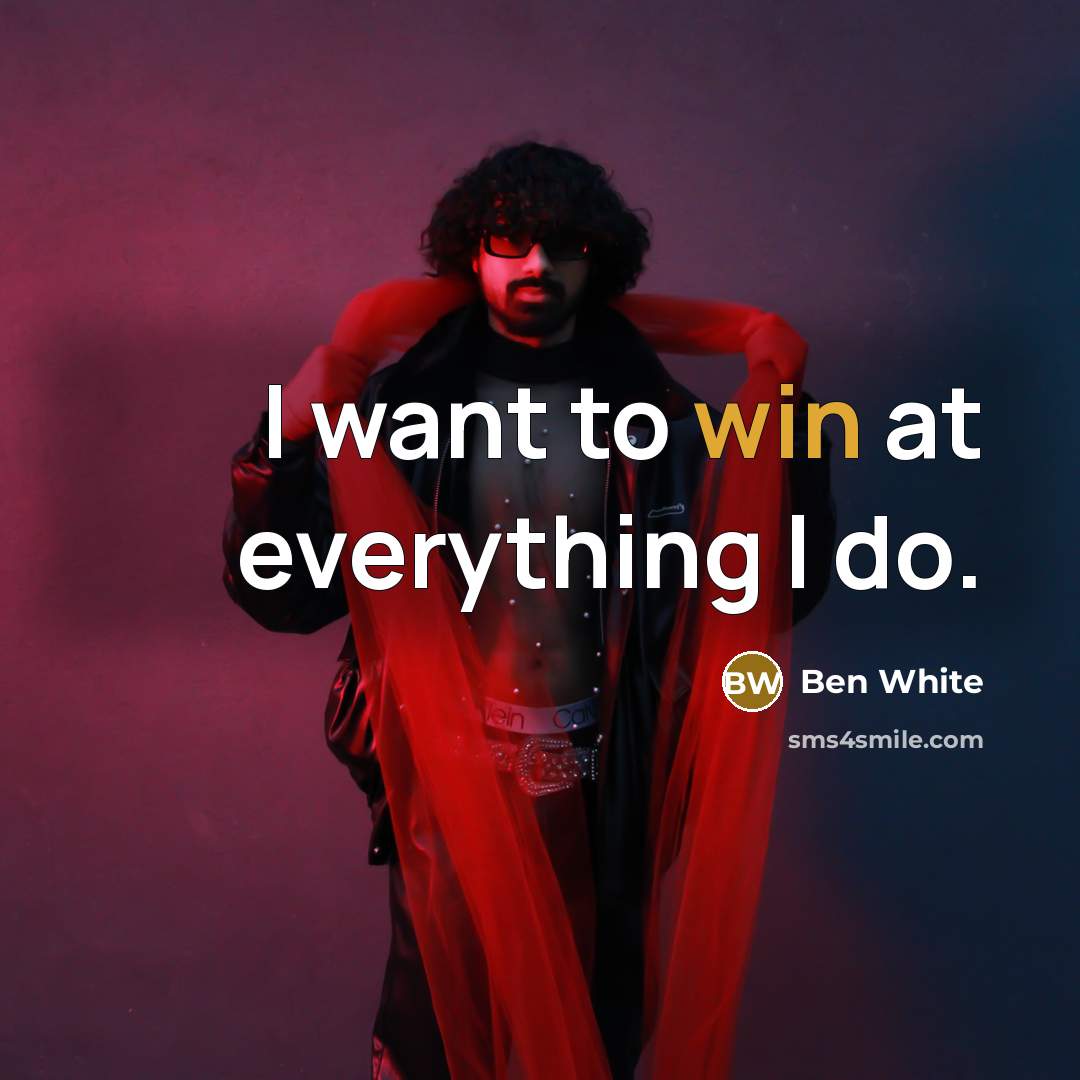 “I want to win at everything I do.” quote by Ben White