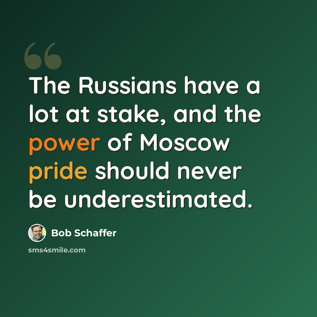“The Russians have a lot at stake, and the power of Moscow pride should never be underestimated.” quote by Bob Schaffer