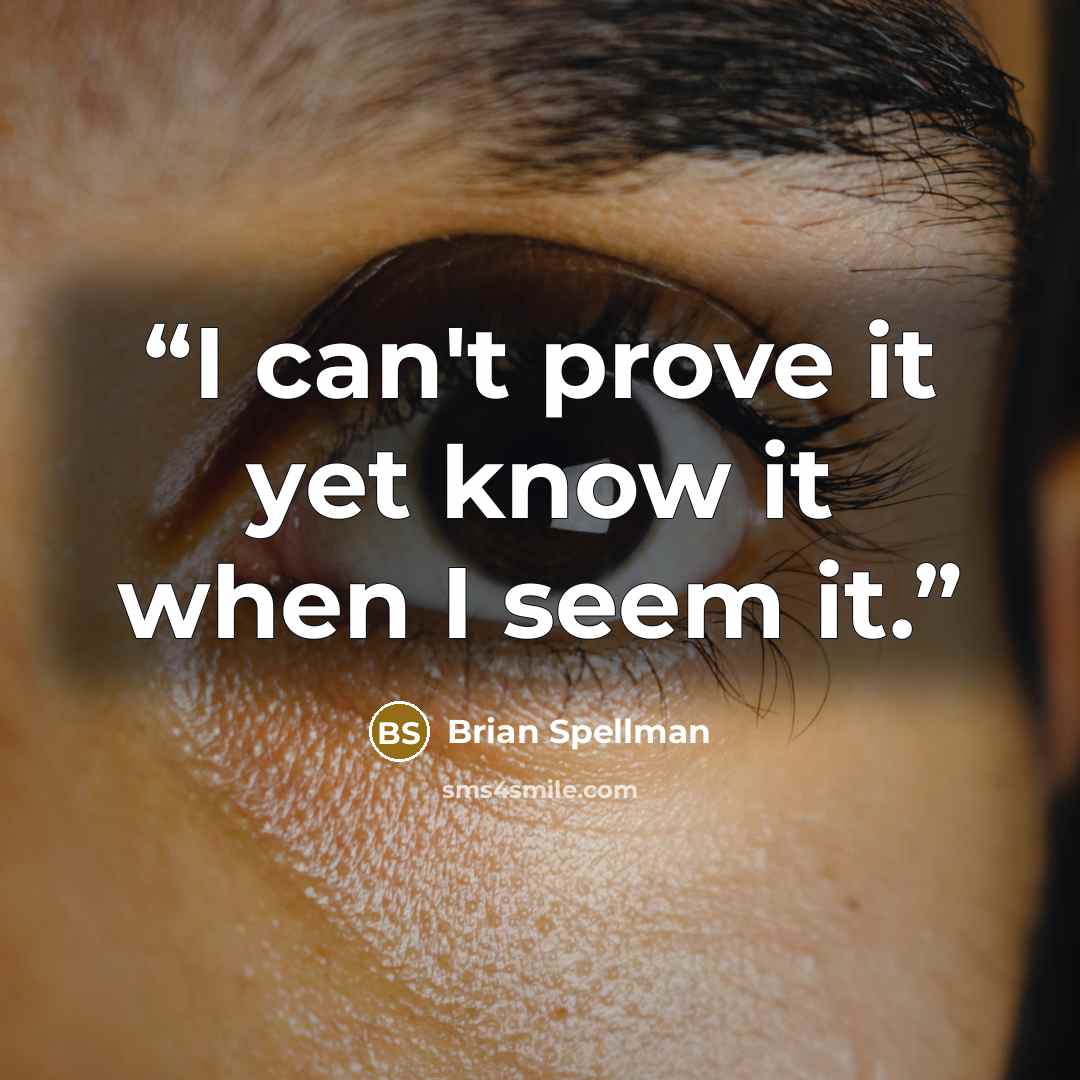 “I can't prove it yet know it when I seem it.” quote by Brian Spellman