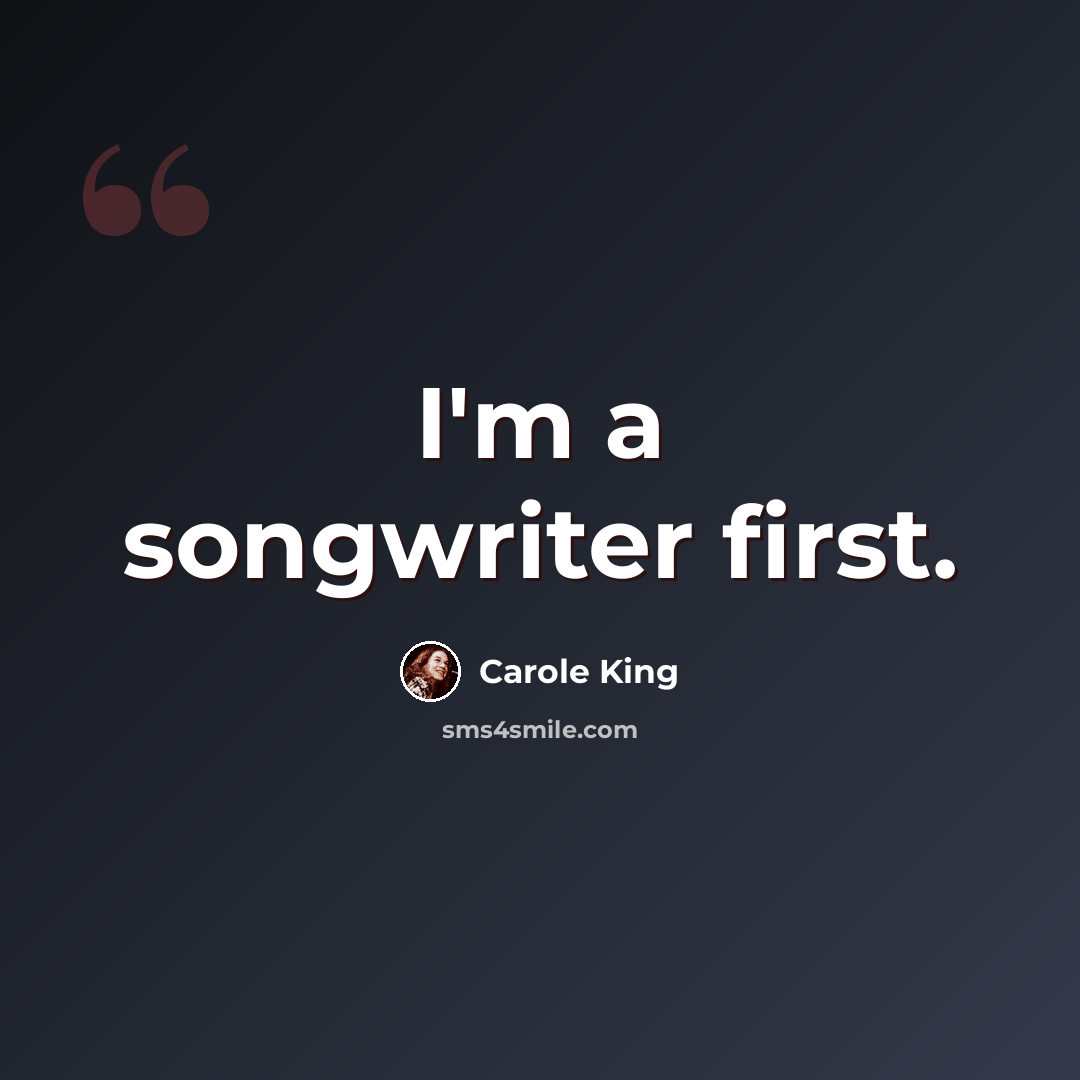 “I'm a songwriter first.” quote by Carole King