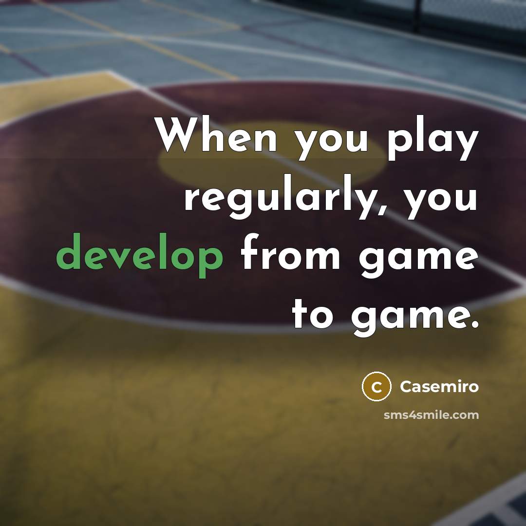 “When you play regularly, you develop from game to game.” quote by Casemiro
