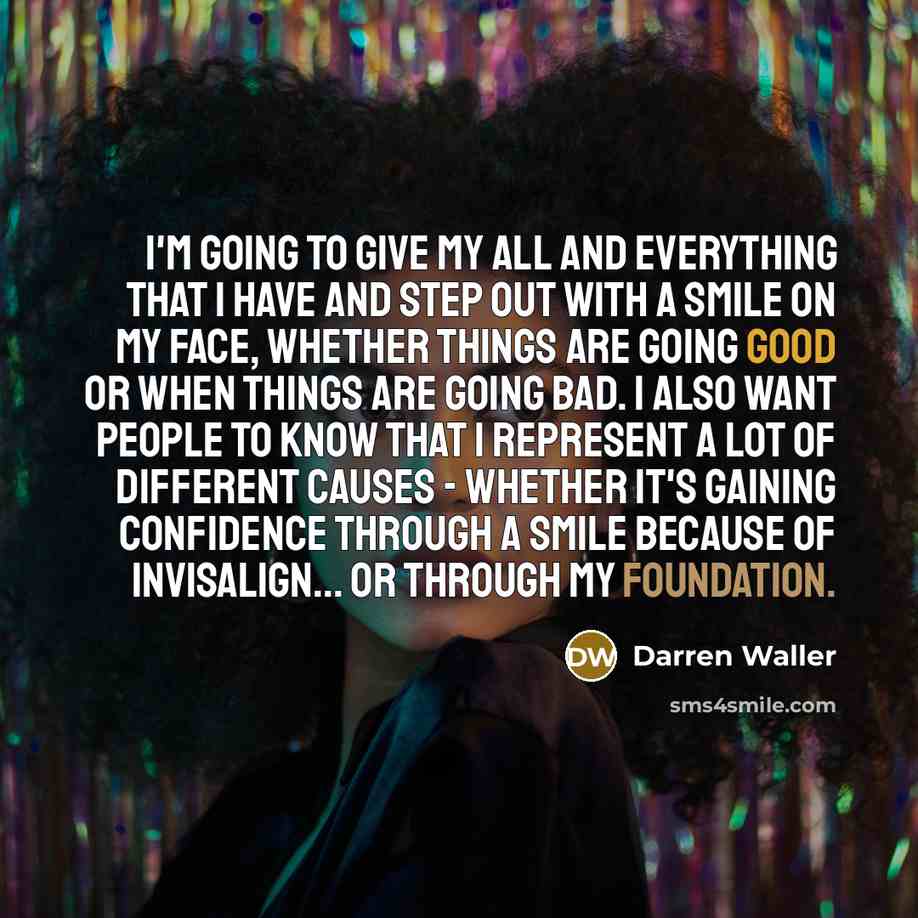 “I'm going to give my all and everything that I have and step out with a smile on my face, whether things are going good or when things are going bad. I also want people to know that I represent a lot of different causes - whether it's gaining confidence through a smile because of Invisalign... or…” quote by Darren Waller
