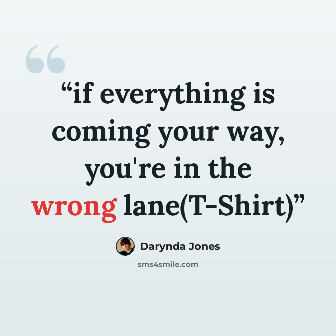 “if everything is coming your way, you're in the wrong lane(T-Shirt)” quote by Darynda Jones