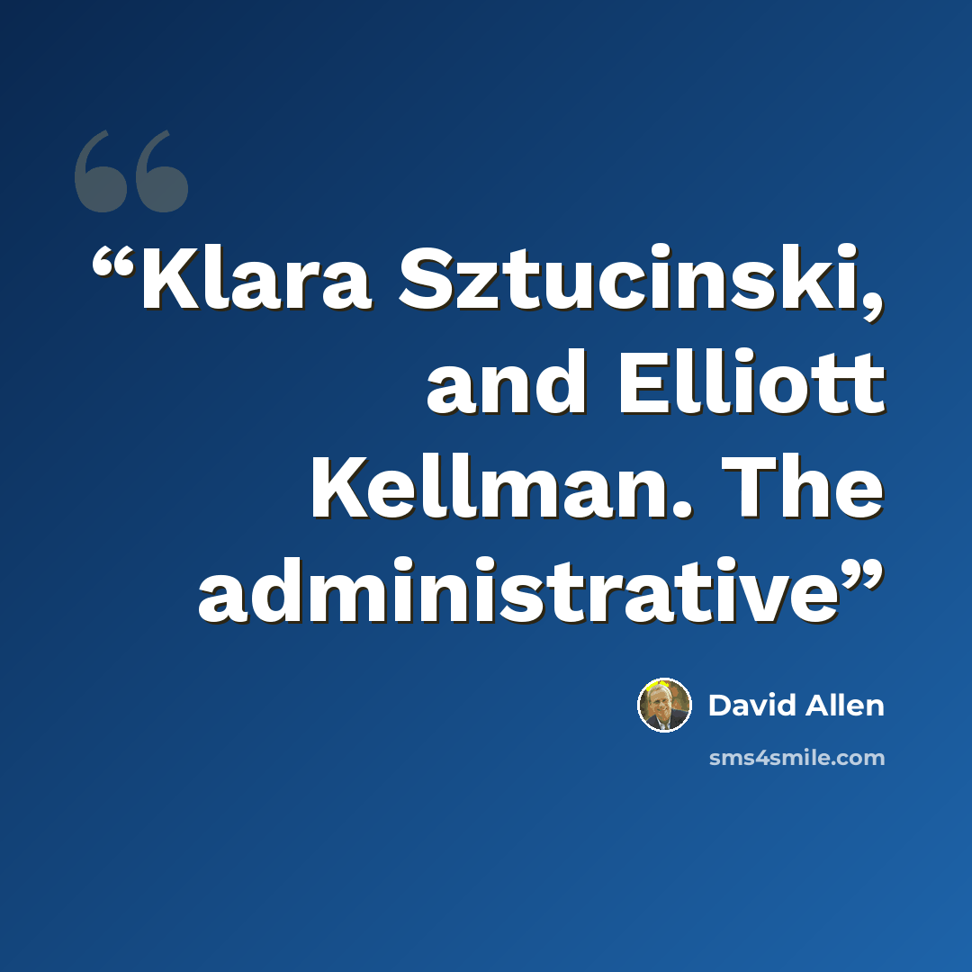 “Klara Sztucinski, and Elliott Kellman. The administrative” quote by David Allen