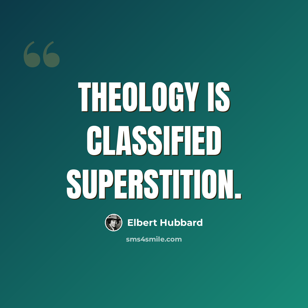 “Theology is Classified Superstition.” quote by Elbert Hubbard