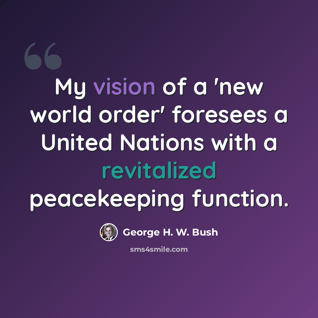 “My vision of a 'new world order' foresees a United Nations with a revitalized peacekeeping function.” quote by George H. W. Bush