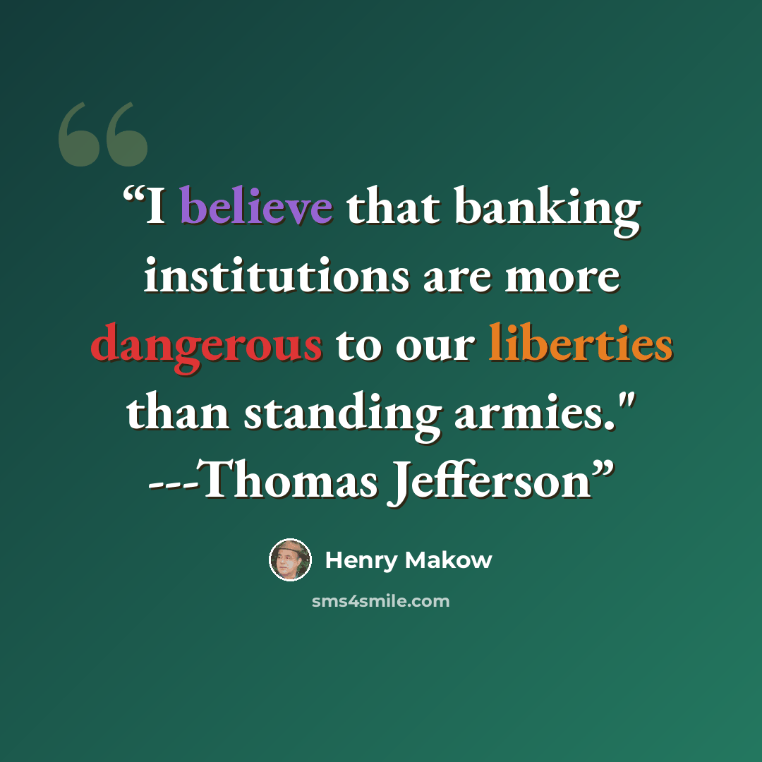 “I believe that banking institutions are more dangerous to our liberties than standing armies." ---Thomas Jefferson” quote by Henry Makow