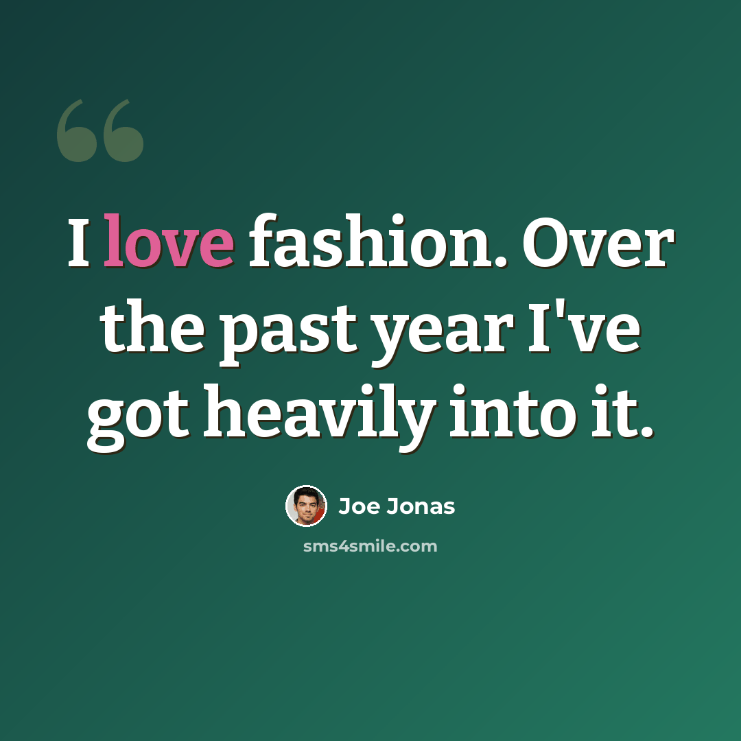 “I love fashion. Over the past year I've got heavily into it.” quote by Joe Jonas