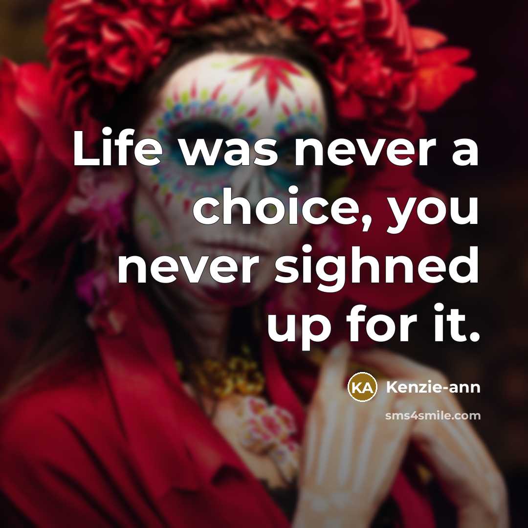 “Life was never a choice, you never sighned up for it.” quote by Kenzie-ann