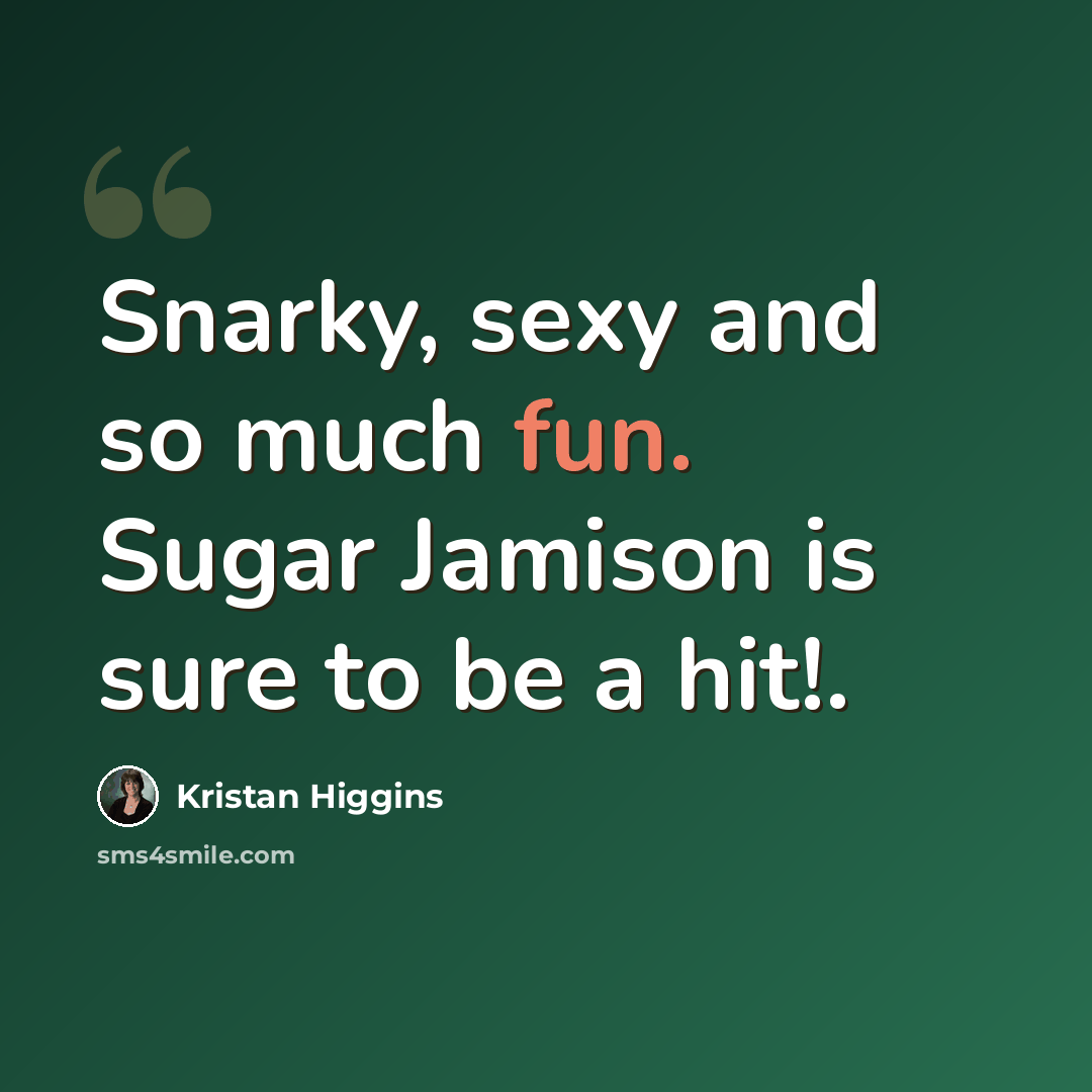 “Snarky, sexy and so much fun. Sugar Jamison is sure to be a hit!.” quote by Kristan Higgins