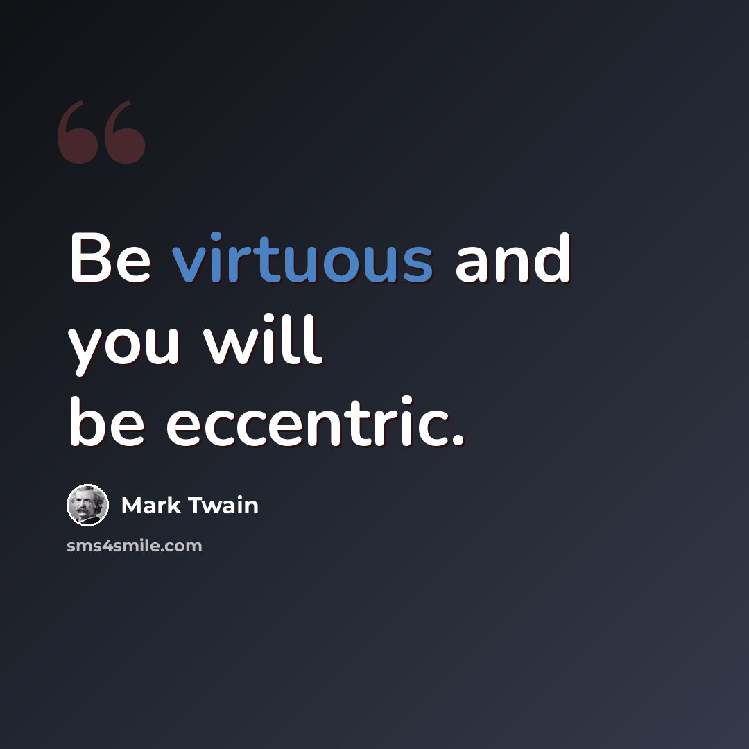 “Be virtuous and you will be eccentric.” quote by Mark Twain