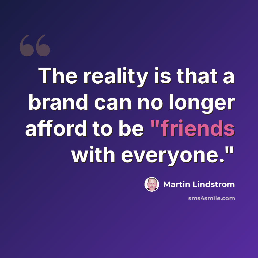 “The reality is that a brand can no longer afford to be "friends with everyone."” quote by Martin Lindstrom