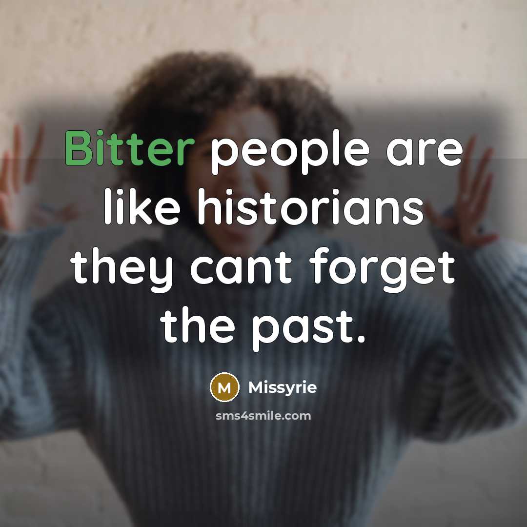“Bitter people are like historians they cant forget the past.” quote by Missyrie