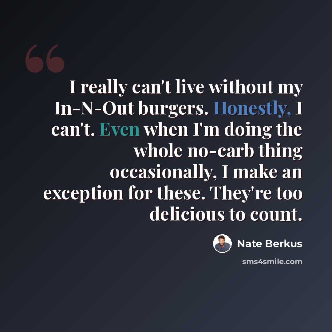 “I really can't live without my In-N-Out burgers. Honestly, I can't. Even when I'm doing the whole no-carb thing occasionally, I make an exception for these. They're too delicious to count.” quote by Nate Berkus