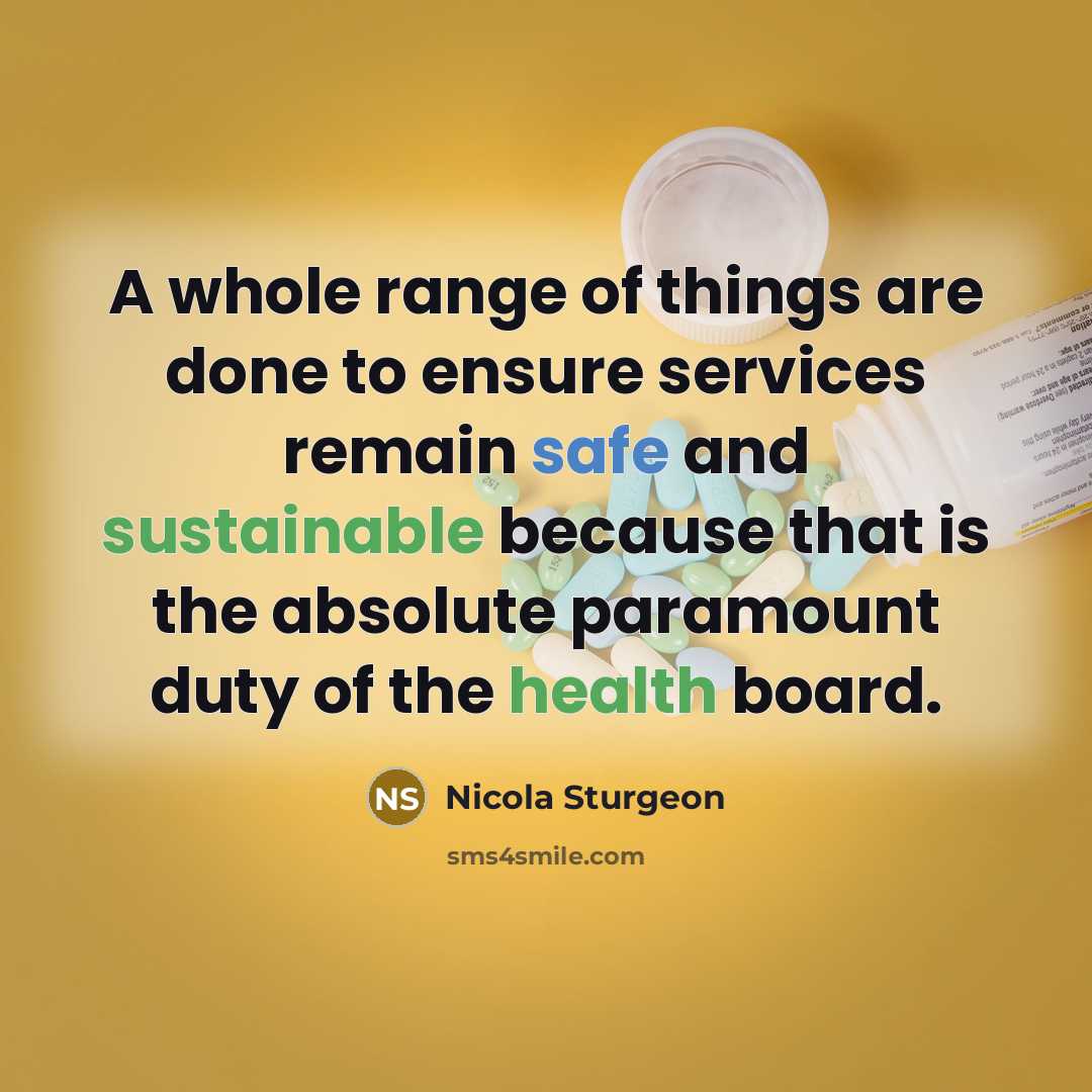 “A whole range of things are done to ensure services remain safe and sustainable because that is the absolute paramount duty of the health board.” quote by Nicola Sturgeon