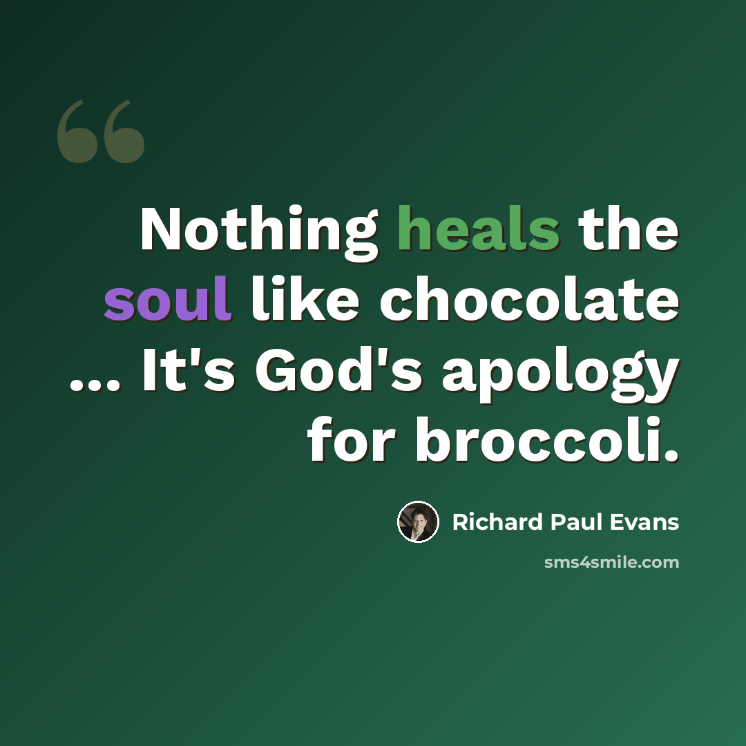 “Nothing heals the soul like chocolate ... It's God's apology for broccoli.” quote by Richard Paul Evans