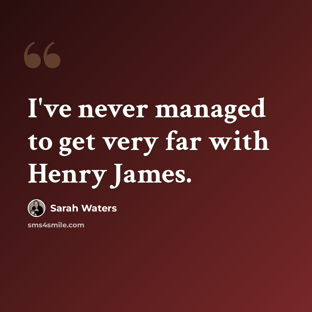 “I've never managed to get very far with Henry James.” quote by Sarah Waters
