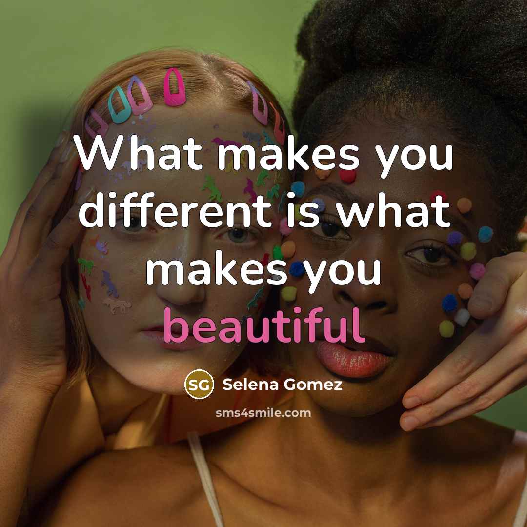 “What makes you different is what makes you beautiful” quote by Selena Gomez
