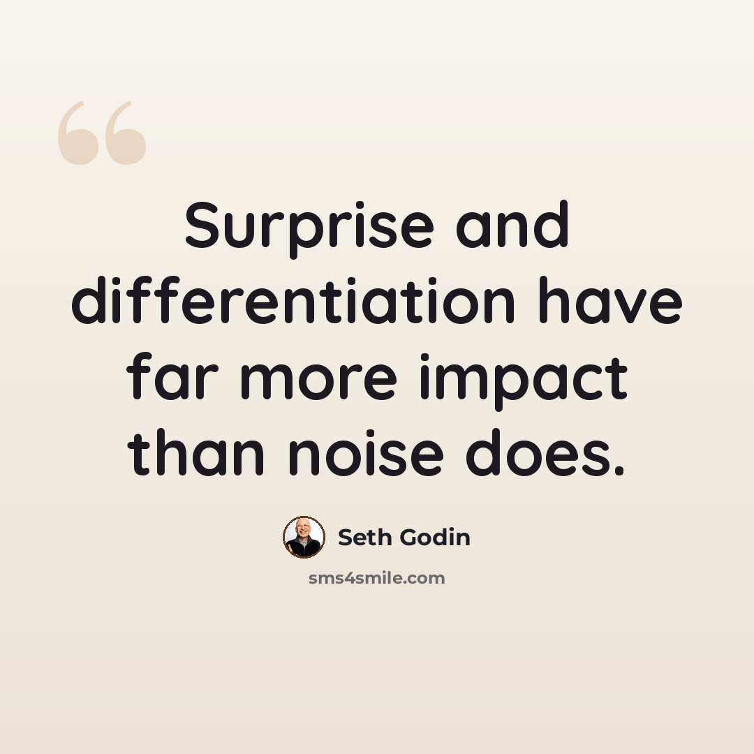 “Surprise and differentiation have far more impact than noise does.” quote by Seth Godin
