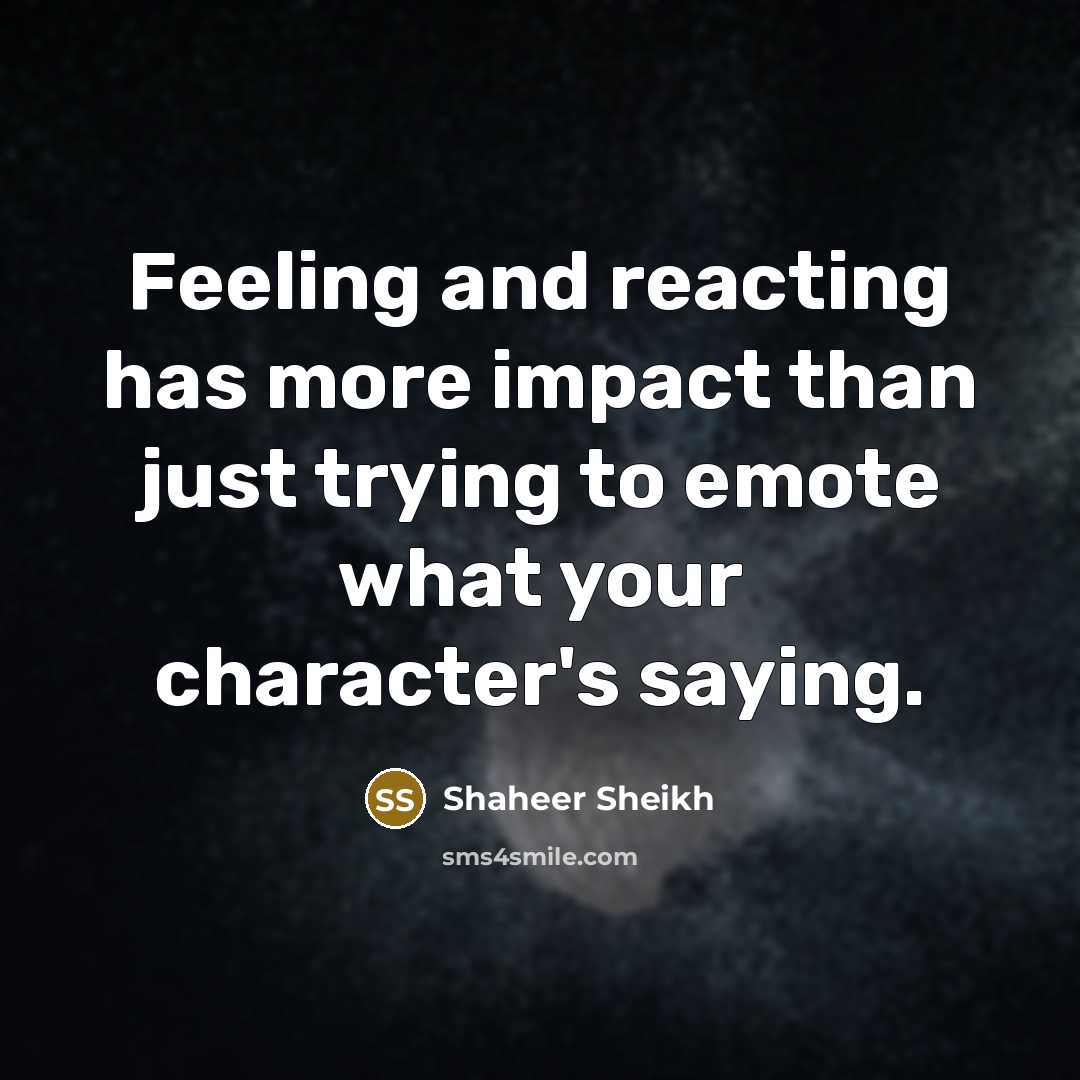 “Feeling and reacting has more impact than just trying to emote what your character's saying.” quote by Shaheer Sheikh