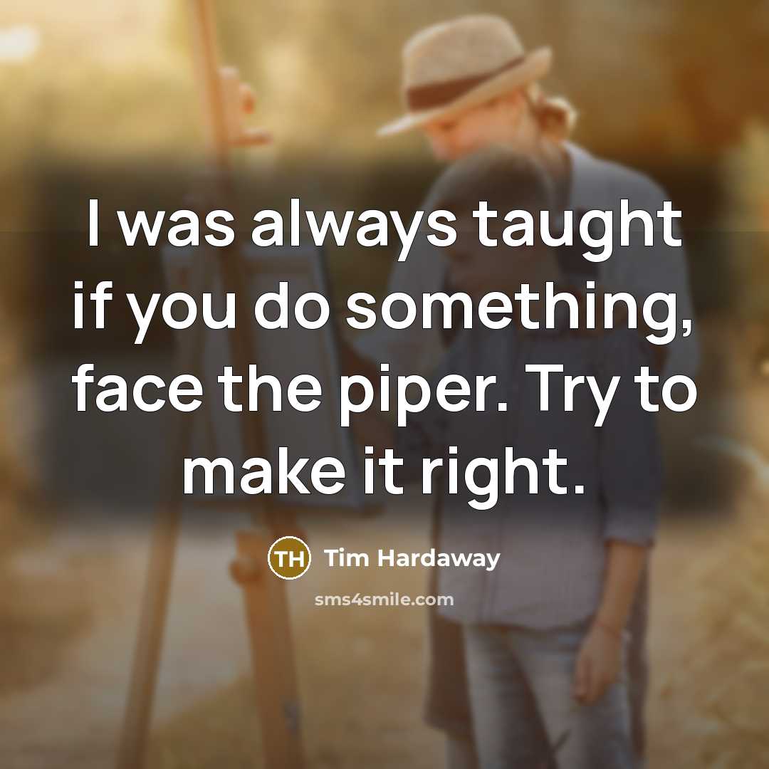 “I was always taught if you do something, face the piper. Try to make it right.” quote by Tim Hardaway